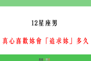 「能堅持下去，才是真愛」！12星座男 喜歡一個人會「追求」多久！