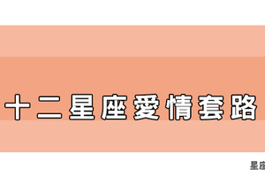 【星座戀愛課】小心！十二星座男在愛情裡都用「這種套路」！