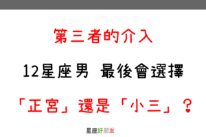 第三者的介入｜12星座男 最後會選擇「正宮」還是「小三」！