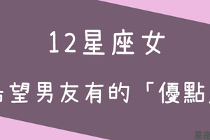 好男友的自我檢測！12星座女希望男友有什麼「優點」！有了包準更加分！