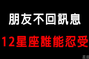 「消失的時間他到底都去哪了！」朋友不回訊息，12星座會有什麼「反應」！