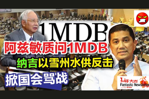 阿兹敏质问1MDB·纳吉以雪州水供反击·掀国会骂战