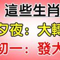 這些生肖：除夕夜大轉運，大年初一發大財！大獎中到笑，信不信隨你！