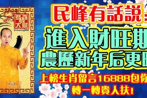 民峰有話說：進入財旺期，農曆新年後更旺！上榜生肖留言16888包你發！轉一轉貴人扶！