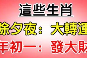 這些生肖：除夕夜大轉運，大年初一發大財！大獎中到笑，信不信隨你！