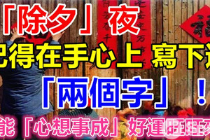 「除夕」夜，記得在手心上寫下這「兩個字」！就能「一旺到底，心想事成」