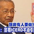 除非有人要做沙爹佬！ 马哈迪：签署ICERD不会引发问题。