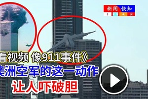 《看视频 像911事件》澳洲空军的这一动作【让人吓破胆】快看～遭全球民众狠批，危险又愚蠢