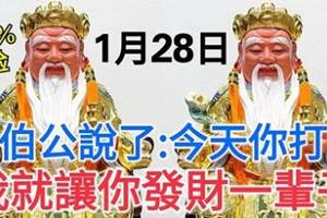 今天1月28發財日！大伯公說了：今天你打開，我就讓你 發財一輩子，你就迷信一次吧！100%靈驗！ 