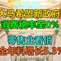 大马希望盟政府，消费税率至0%，零售业看俏，全年料增长5.3%