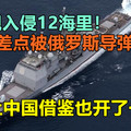 美舰入侵12海里！差点被俄罗斯导弹击中，别让中国借鉴也开了一炮！