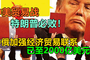 中俄加强经济贸易联系已至2000亿美元！中美贸易战，特朗普必败！