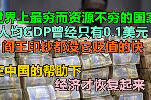世界上最穷而资源不穷的国家，人均GDP曾经只有0.1美元，阎王印钞都没它贬值的快，在中国的帮助下，经济才恢复起来！
