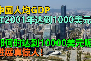中国人均GDP在2001年达到1000美元，那何时达到10000美元呢？进展真惊人！