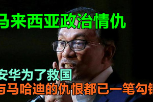 马来西亚政治情仇，安华为了救国，与马哈迪的仇恨都已一笔勾销