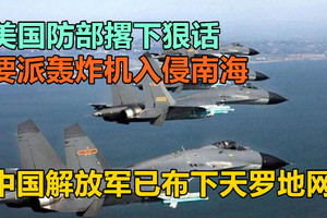 美国防部撂下狠话，要派轰炸机入侵南海，中国解放军已布下天罗地网