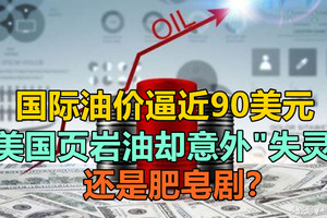 国际油价逼近90美元 美国页岩油却意外“失灵”：还是肥皂剧？