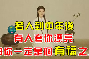 若人到中年後有人誇你漂亮，那你一定是個有福之人！