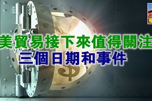 中美貿易接下來值得關注的三個日期和事件 