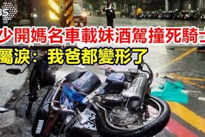 富少開媽名車載妹酒駕撞死騎士…家屬淚：我爸都變形了