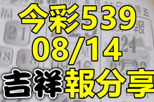 今彩539 2020/08/14 吉祥報分享 供您參考