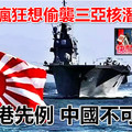 日本竟瘋狂想偷襲三亞核潛艇基地 珍珠港先例 中國不可不防