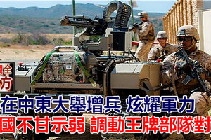 美在中東大舉增兵 炫耀軍力 俄國不甘示弱 調動王牌部隊對應