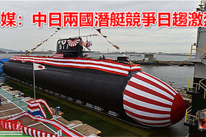 日媒：中日兩國潛艇競爭日趨激烈