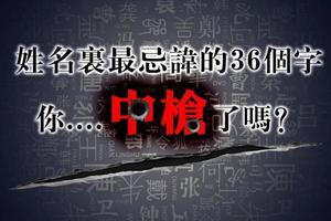 【姓名裏最忌諱的36個字，妳有中嗎?】 梅姐就3個都中了>.<