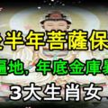 後半年菩薩保佑，橫財遍地，年底金庫暴升的3大生肖女！