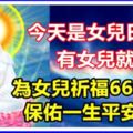 今天是女兒日，有女兒就發下，沒有就算了！為女兒祈福66年