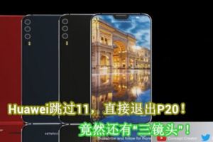 Huawei跳過11，直接退出P20！竟然還有「三鏡頭」！