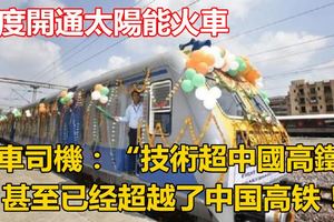 印度開通太陽能火車，火車司機：技術超中國高鐵