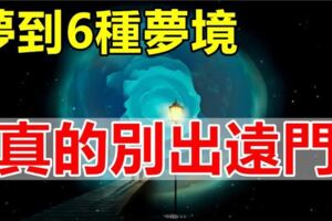 如果夢到這6種夢境，記住別出遠門！