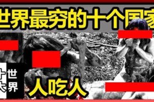 世界十大【最窮的10個國家】【WorldTop10】既然窮到人吃人的地步