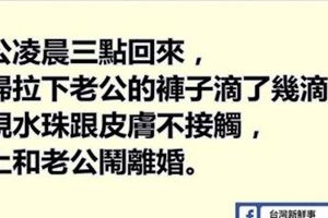 老公淩晨三點回來，老婆拉下老公的褲子滴了幾滴水…發現水珠跟皮膚不接觸，馬上和老公鬧離婚