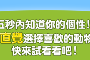 超準！五秒內就能知道你的個性！請憑直覺選擇你喜歡的動物！