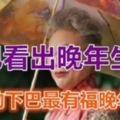 面相學：下巴看出晚年生活，很準哦！快看看你的「晚年運勢」吧！