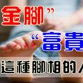 「千金腳」，「富貴命」，你是這種腳相的人嗎？