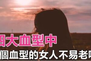 四大血型中，哪個類型的女人不易老呢?