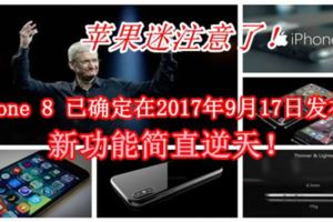 【蘋果迷注意了！】iPhone8已確定在2017年9月17日發布！新功能簡直逆天！