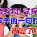 爸爸想離婚，試探兒子，沒想到孩子的一句話竟改變了結局！