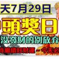 今天7月29日中頭獎日，昨天沒發財別放棄，這些生肖繼續旺財運～今天必轉