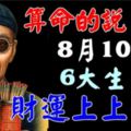 算命的說：8月10號，6大生肖財運上上等！