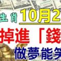 10月25號，掉進「錢堆」的生肖，財多事順，做夢能笑醒！