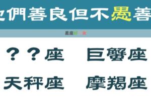 這4個星座善良，但絕不「愚」善！濫用自己的善良只會世界帶來「負面」影響！