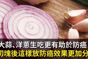 大蒜、洋蔥生吃更有助於防癌！切塊後這樣放防癌效果更加分！