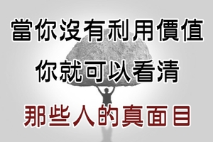 當你沒有利用價值時，你根本什麼都不是！（很現實）