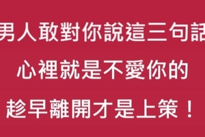 男人敢對你說這「3句話」，心裡就是不愛你的！趁早離開才是上策！